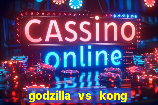 godzilla vs kong filme completo dublado topflix