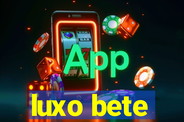 luxo bete