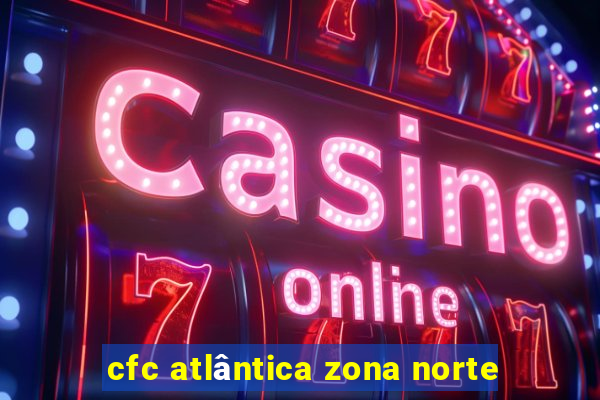 cfc atlântica zona norte