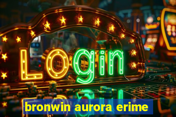 bronwin aurora erime