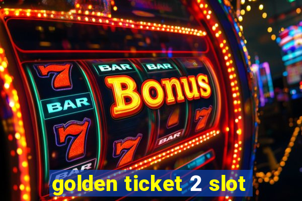 golden ticket 2 slot