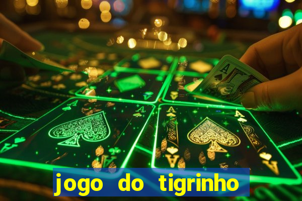 jogo do tigrinho ganha dinheiro mesmo