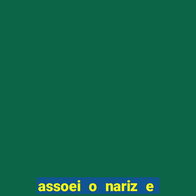 assoei o nariz e o ouvido doeu