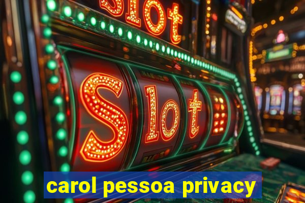 carol pessoa privacy