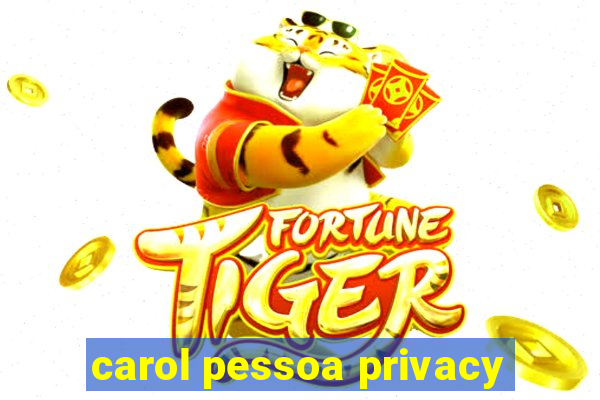 carol pessoa privacy