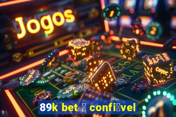 89k bet 茅 confi谩vel