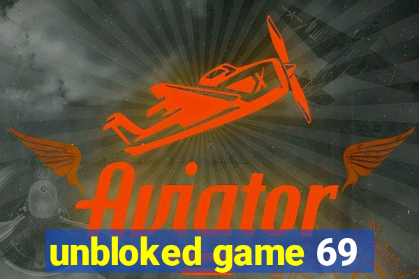 unbloked game 69