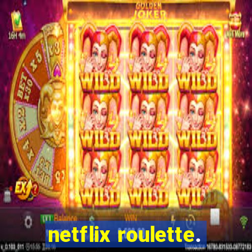 netflix roulette.