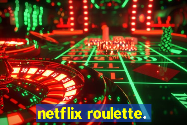 netflix roulette.