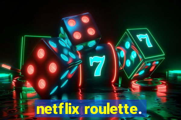 netflix roulette.