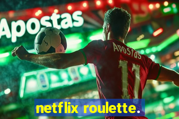 netflix roulette.