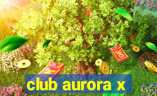 club aurora x