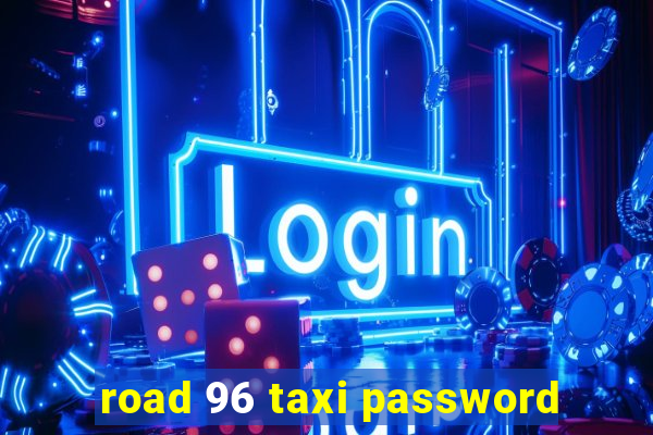 road 96 taxi password