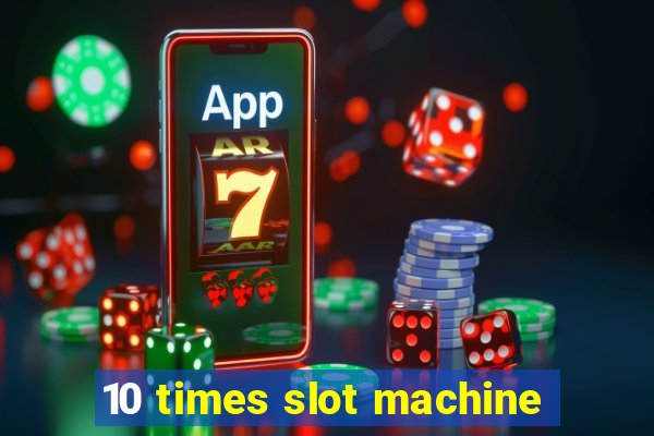 10 times slot machine