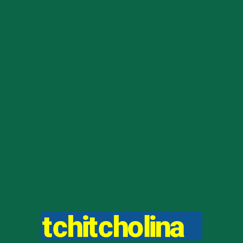 tchitcholina