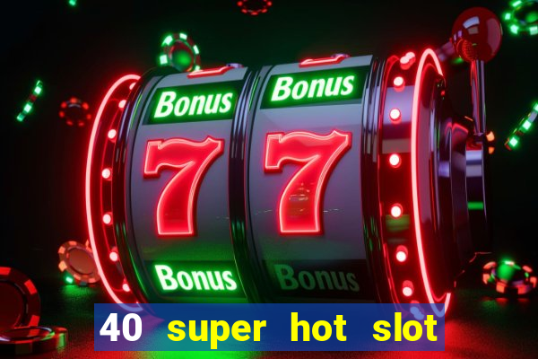 40 super hot slot game free