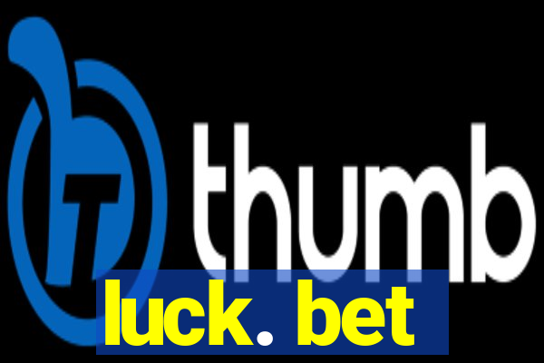 luck. bet