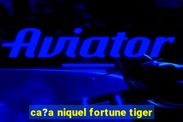 ca?a niquel fortune tiger