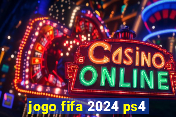 jogo fifa 2024 ps4