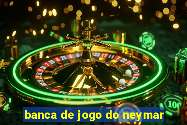 banca de jogo do neymar