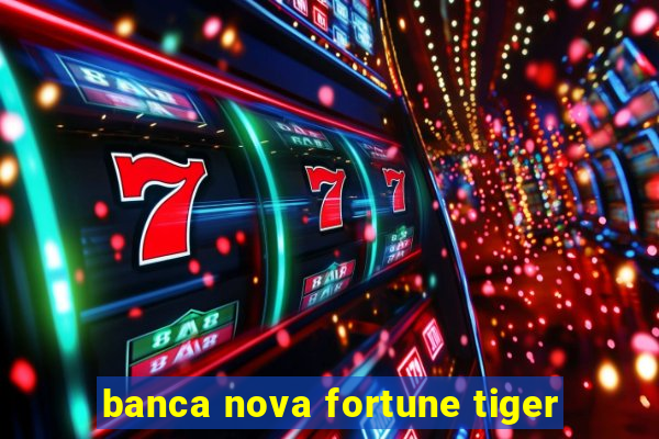 banca nova fortune tiger