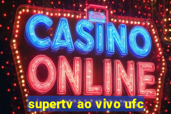 supertv ao vivo ufc