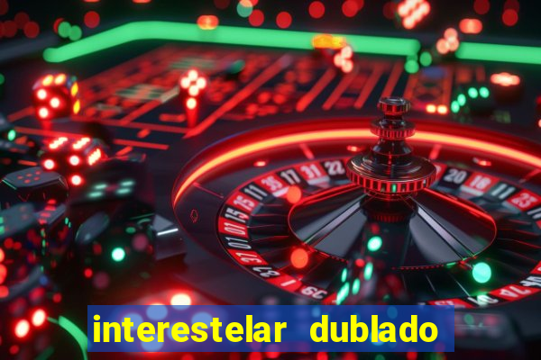 interestelar dublado 4k interestelar filme completo dublado