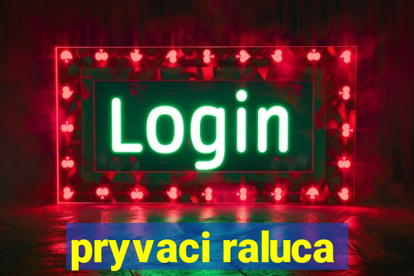 pryvaci raluca