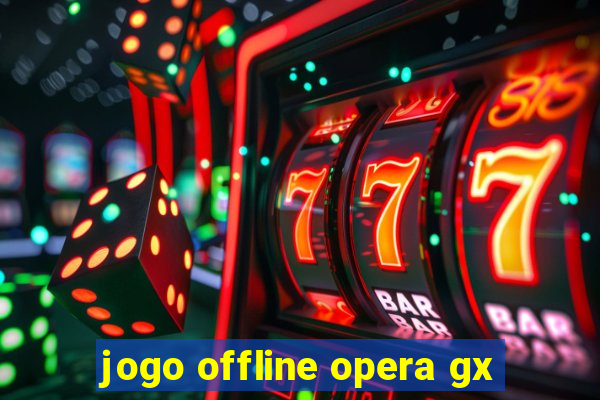 jogo offline opera gx