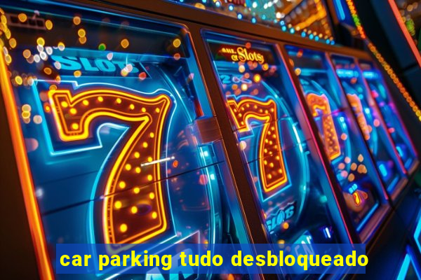 car parking tudo desbloqueado