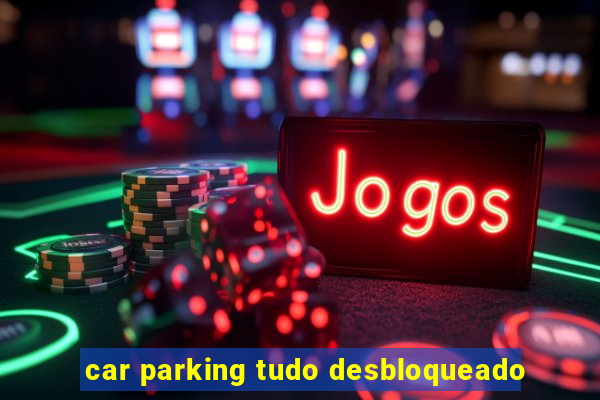 car parking tudo desbloqueado