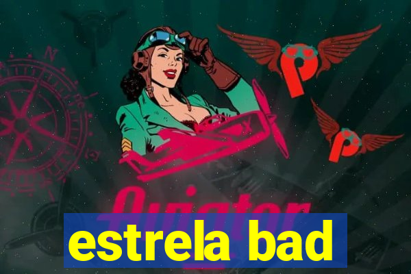 estrela bad