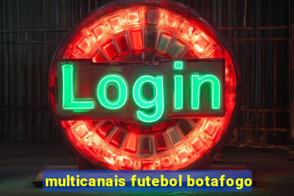 multicanais futebol botafogo