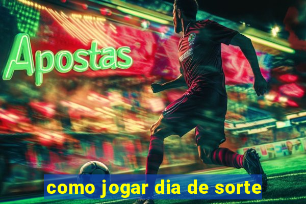 como jogar dia de sorte