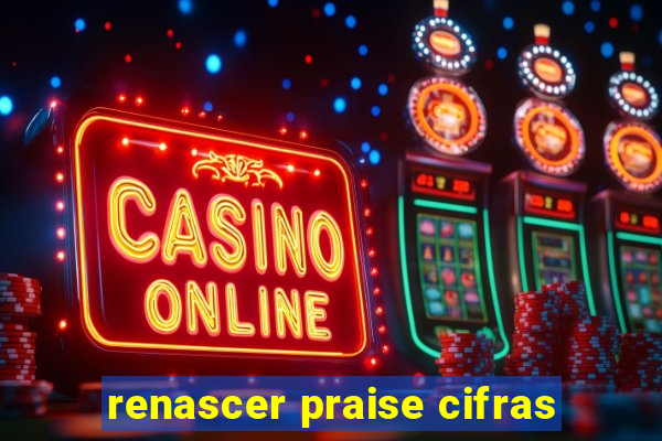 renascer praise cifras