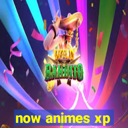 now animes xp