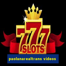 paolanarealtrans videos