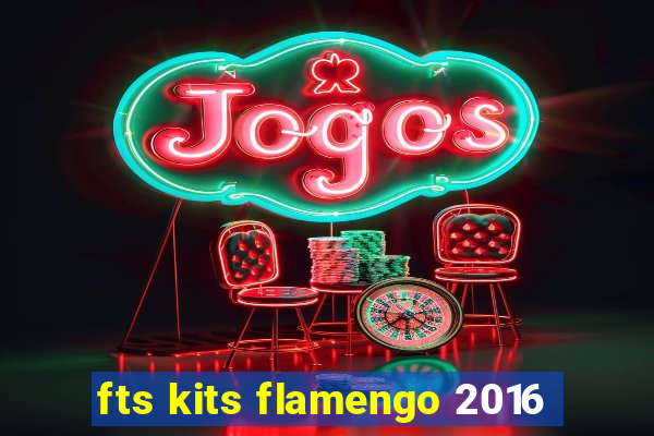 fts kits flamengo 2016