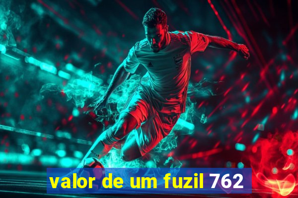 valor de um fuzil 762