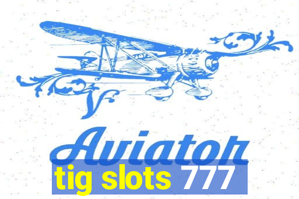 tig slots 777