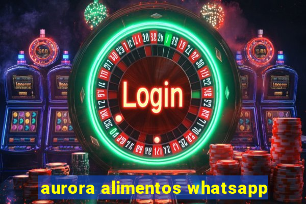 aurora alimentos whatsapp