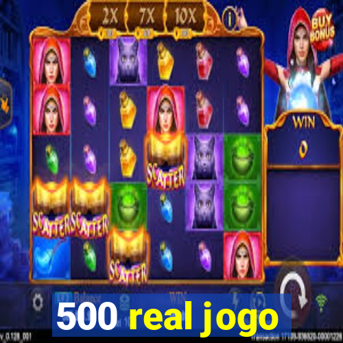 500 real jogo