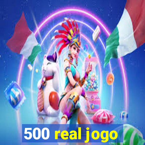 500 real jogo