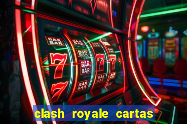 clash royale cartas modificadas 2024