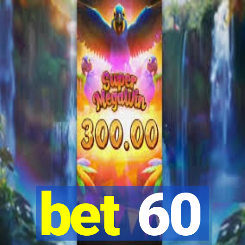 bet 60