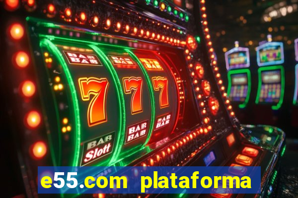 e55.com plataforma de jogos