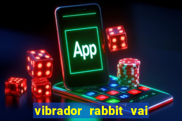 vibrador rabbit vai e vem