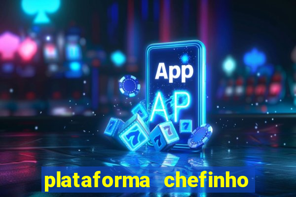 plataforma chefinho 777 bet