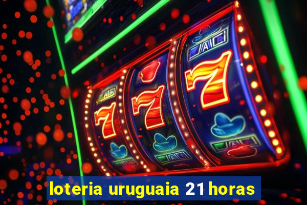 loteria uruguaia 21 horas