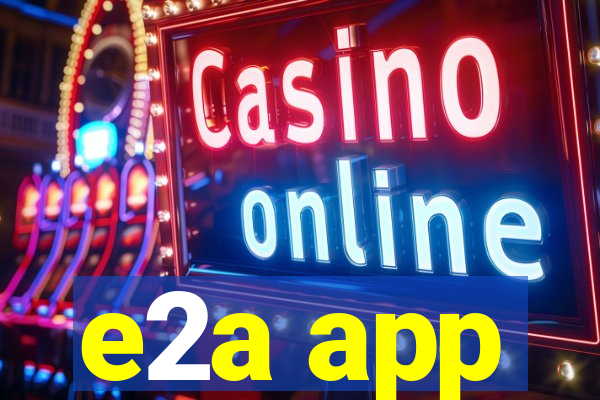 e2a app